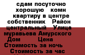 сдам посуточно хорошую 2-комн квартиру в центре собственник › Район ­ центральный › Улица ­ муравьева Амурского  › Дом ­ 25 › Цена ­ 1 600 › Стоимость за ночь ­ 1 600 › Стоимость за час ­ 100 - Хабаровский край, Хабаровск г. Недвижимость » Квартиры аренда посуточно   . Хабаровский край